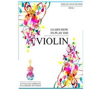 Learn How To Play The Violin: A Fun & Easy Approach To Learning The Violin
