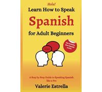 Learn How to Speak Spanish for Adult Beginners: A Step by Step Guide to Speaking Spanish like a Pro