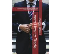 Learn How to Trade: “Transform from Novice to Knowledgeable Trader-One Step at a Time."