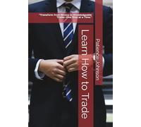 Learn How to Trade: “Transform from Novice to Knowledgeable Trader-One Step at a Time."