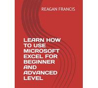 LEARN HOW TO USE MICROSOFT EXCEL FOR BEGINNER AND ADVANCED LEVEL