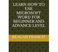 LEARN HOW TO USE MICROSOFT WORD FOR BEGINNER AND ADVANCE LEVEL