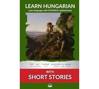 Learn Hungarian with Short Stories: Interlinear Hungarian to English: 3 (Learn Hungarian with Interlinear Stories for Beginners and Advanced Readers)