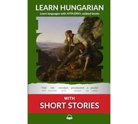 Learn Hungarian with Short Stories: Interlinear Hungarian to English (Learn Hungarian with Interlinear Stories for Beginners and Advanced Readers)