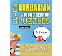 LEARN HUNGARIAN WITH WORD SEARCH PUZZLES FOR BEGINNERS - Discover How to Improve Foreign Language Skills with a Fun Vocabulary Builder. Find 2000 ... - Teaching Material, Study Activity Workbook