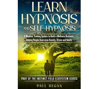Learn Hypnosis and Self-Hypnosis: A Modular Training System To Build a Wellness Business. Helping People Overcome Anxiety, Stress & Habits. (The ... Series: Mindset, Behaviour & Self-Sabotage.)