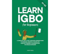 Learn Igbo for Beginners: A Complete, Easy & Fast Language Learning Guide to Grammar, Essential Vocabulary, Everyday Phrases & Conversations for English Speakers
