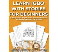 Learn Igbo with Stories for Beginners: 15 Bilingual Igbo-English Stories, Pronunciation Guide, Vocabulary, Grammar & Fun Activities , Build Reading, ... Skills Through Fun Bilingual Stories