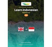Learn Indonesian - Beginner Level (A1): Complete method: your first steps in Bahasa Indonesia with 60 illustrated lessons and 1300 exercises (Learn Indonesian - IndoLingua Method (A1 to C2))