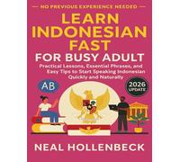 Learn Indonesian Fast for Busy Adult: Practical Lessons, Essential Phrases, and Easy Tips to Start Speaking Indonesian Quickly and Naturally- No Previous Experience Needed