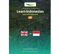 Learn Indonesian - Level B2 Upper-Intermediate: Complete method: communicate fluently and naturally in Bahasa Indonesia (Learn Indonesian - IndoLingua Method (A1 to C2))
