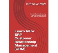 Learn Infor ERP Customer Relationship Management (CRM): Essential Tools for Delivering Superior Customer Service and Sales for Professionals