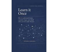 Learn It Once: How to Understand Deeply, Remember Longer, and Rebuild What You Know Under Pressure