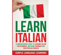 Learn Italian : A Comprehensive Guide to Learning Italian for Beginners, Including Grammar and 2500 Popular Phrases
