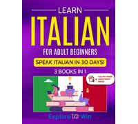 Learn Italian For Adult Beginners: 3 Books in 1: Speak Italian In 30 Days!