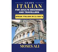 Learn Italian For Adult Beginners And Travellers: Speak Italian in 21-Days | Master essential greetings and phrases for travel| with simple grammar, ... pronunciations and practical dialogues.