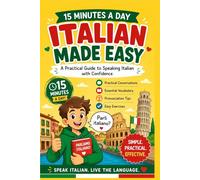 Learn Italian in 15 Minutes a Day: A Practical Beginner’s Guide to Speaking Italian with Confidence