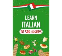 Learn Italian in 500 Words: The most common words to speak Italian as quickly as possible for beginners