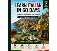 LEARN ITALIAN IN 60 DAYS: INTERMEDIATE - Speak Italian and Travel Italy with Confidence - 30 Progressive Lessons: 2,000+ Words and Phrases, 800+ ... - Book 1 FOUNDATIONS + Book 2 INTERMEDIATE)