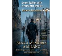 Learn Italian with a Romantic Thriller. Senza memoria a Milano: Italian Graded Reader · Level B1-B2 (Intermediate) · Bilingual Glossaries, Exercises, ... Writing and Full Answer Key (Italian Secrets)