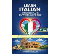 Learn Italian with Short and Captivating Stories. Book 1: Essential Vocabulary and Grammar to Get Started. With Bilingual Glossary, Exercises & Answer Key. A1-A2