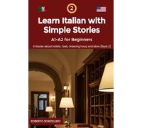 Learn Italian with Simple Stories: A1-A2 for Beginners. 8 Stories about Hotels, Taxis, Ordering Food, and More (Book 2) (Learn Italian with Simple Stories A1-A2 for Beginners Series)