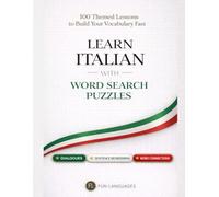 Learn Italian with Word Search Puzzles - Fast & Easy: 100 Themed Lessons (With English Translation) + Dialogues + Sentence Scramble + Word Connections ... Puzzle Games for Language Learning Series)