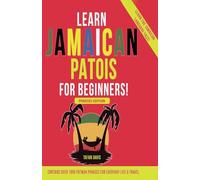 Learn Jamaican Patois For Beginners - Learn The Jamaican Language Fast - Phrases Edition - Contains Over 1000 Patwah Phrases For Everyday Life & Travel