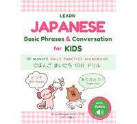 Learn Japanese Basic Phrases and Conversation for Kids with Audio: A Bilingual 10-Minute Daily Practice Workbook (5-Week Curriculum): にほんごまいにち10分ドリル : ... in Weeks! Series: 「にほんごマスター！〇週間チャレンジ」シリーズ)