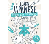 Learn Japanese Coloring Book for Beginners: Remember 75 Essential Kanji and Over 375 Related Words. No Drills, No Stress, Just Results. (Learn Japanese by Playing)