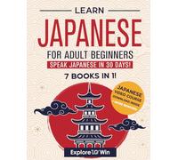 Learn Japanese for Adult Beginners: 7 Books in 1: Speak Japanese In 30 Days!