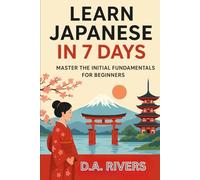 Learn Japanese in 7 Days: Master the Initial Fundamentals for Beginners
