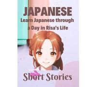 Learn Japanese through a Day in Risa's Life Short Stories: Experience the Joy of Learning Authentic Japanese