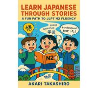 Learn Japanese Through Stories: A Fun Path to JLPT N2 Fluency: Master Advanced Japanese Grammar & Vocabulary with Engaging Bilingual Tales (Japanese ... (The Learn Japanese Through Stories Series)