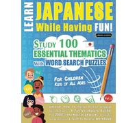 LEARN JAPANESE WHILE HAVING FUN! - FOR CHILDREN: KIDS OF ALL AGES - STUDY 100 ESSENTIAL THEMATICS WITH WORD SEARCH PUZZLES - VOL.1: Uncover How to ... Skills Actively! - A Fun Vocabulary Builder.
