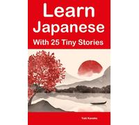 Learn Japanese With 25 Tiny Stories : Short Stories in English and Japanese for Beginners and Intermediate Learners