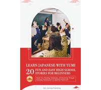 Learn Japanese With Yumi: 20 Fun and Easy High School Stories For Beginners: 20 Fun and Easy High School Stories For Beginners: Engaging lines, ... for writing. (Learn Japanese with Stories)