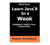Learn Java 8 In a W beginner's guide to Java Programming (Black Book)