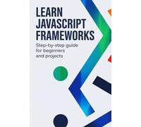 Learn JavaScript Frameworks: Step-by-Step Guide for Beginners and Projects (Learn by Building Programming Series)