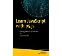 Learn JavaScript with p5.js: Coding for Visual Learners