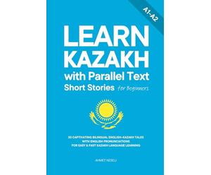 Learn Kazakh with Parallel Text Short Stories for Beginners: 20 Captivating Bilingual English-Kazakh Tales with English Pronunciations for Easy & Fast Kazakh Language Learning: 1
