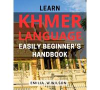 Learn Khmer Language Easily: Beginner's Handbook: Master the Basics of Khmer Language with Simple & Effective Techniques: A Comprehensive Guide for Beginners.