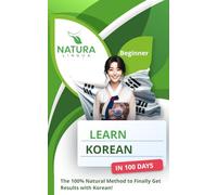 Learn Korean in 100 Days: The 100% Natural Method to Finally Get Results with Korean! (For Beginners)