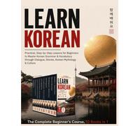 Learn Korean: The Complete Beginner's Course, 10 Books in 1: Practical, Step-by-Step Lessons for Beginners to Master Korean Grammar & Vocabulary through Dialogue, Stories, Korean Mythology & Culture