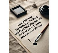 Learn Korean Through Handwriting: 60 Practical Sentences for Everyday, Travel, and Business Korean (Korean Calligraphy)