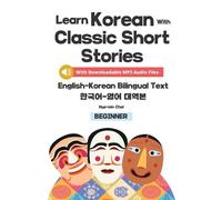Learn Korean with Classic Short Stories Beginner (Downloadable Audio and English-Korean Bilingual Dual Text)