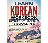 Learn Korean Workbook For Beginners (3 Books in 1): Conversational Korean with 1000+ Verbs, Short Stories & Essential K-Culture Vocabulary (Korean Language Learning)