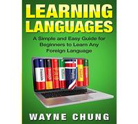 Learn Languages: A Simple and Easy Guide for Beginners to Learn any Foreign Language