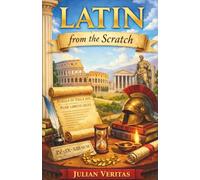 Learn Latin from Scratch: A Step-by-step Guide for Absolute Beginners: 1