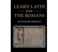 Learn Latin from the Romans : A Complete Introductory Course Using Textbooks from the Roman Empire
